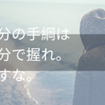 自分の手綱は自分で握れ。離すな。