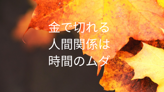 金で切れる人間関係は時間のムダ