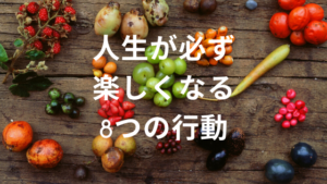 人生が必ず楽しくなる8つの行動