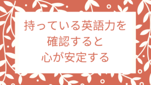 持っている英語力を確認すると心が安定する