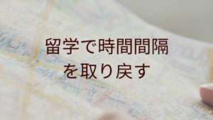 留学で時間間隔を取り戻す