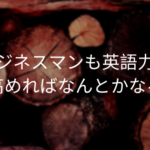 ビジネスマンも英語力を高めればなんとかなる