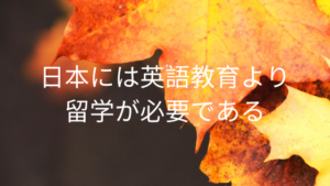 日本には英語教育より留学が必要である