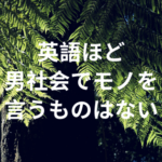 英語ほど男社会でモノを言うものはない