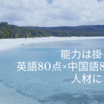 能力は掛け算!英語80点×中国語80点の人材になろう