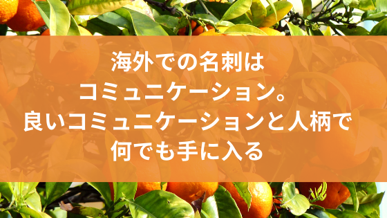 海外での名刺はコミュニケーション。良いコミュニケーションと人柄で何でも手に入る