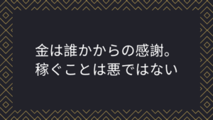 金は誰かからの感謝。稼ぐことは悪ではない