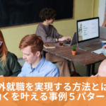 海外就職を実現する方法とは?「海外で働く」を叶える事例5パターンを紹介
