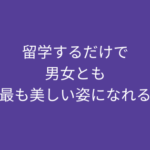 留学するだけで男女とも最も美しい姿になれる