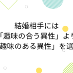 結婚相手には「趣味の合う異性」より「趣味のある異性」を選べ