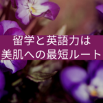 留学と英語力は美肌への最短ルート