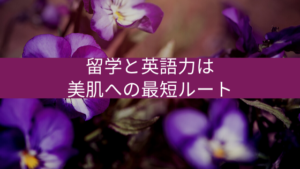留学と英語力は美肌への最短ルート