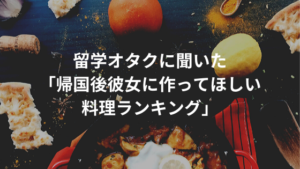 留学オタクに聞いた「帰国後彼女に作ってほしい料理ランキング」