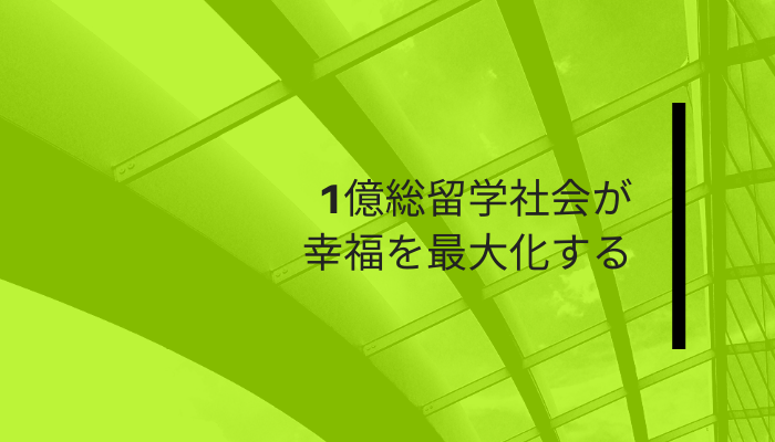 1億総留学社会が幸福を最大化する