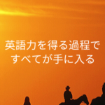 英語力を得る過程ですべてが手に入る
