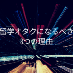 留学オタクになるべき8つの理由