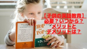 【子供の英語教育】必要?いつから?メリットとデメリットは?